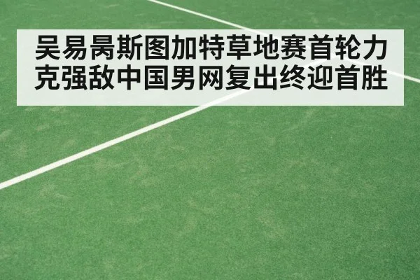 吴易昺斯图加特草地赛首轮力克强敌中国男网复出终迎首胜